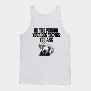 Be The Person Your Dog Thinks You Are - Dog Lover Dogs Tank Top